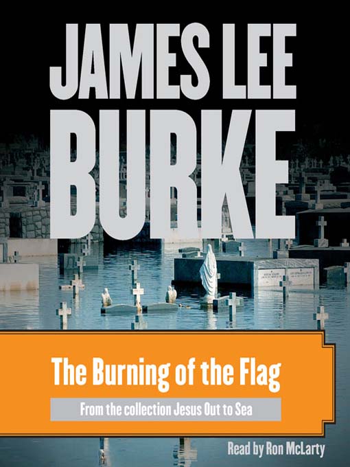 Title details for The Burning of the Flag by James Lee Burke - Available